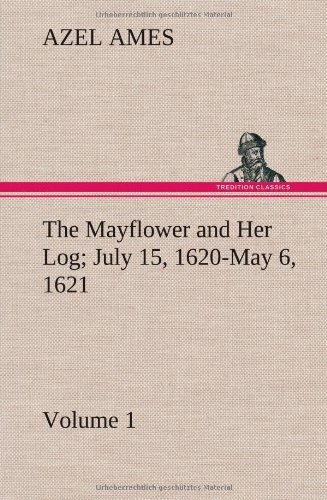 Cover for Azel Ames · The Mayflower and Her Log July 15, 1620-may 6, 1621 - Volume 1 (Innbunden bok) (2013)