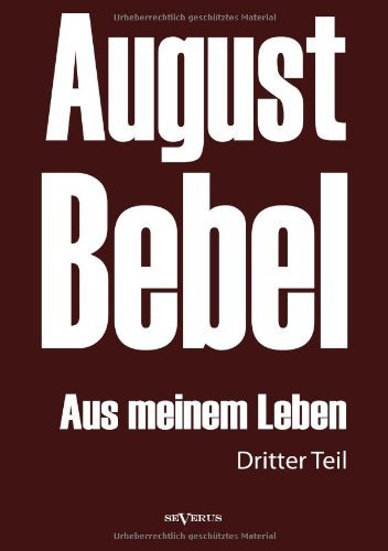 Cover for August Bebel · August Bebel: Aus Meinem Leben. Autobiographie in Drei Teilen. Dritter Teil (Taschenbuch) [German edition] (2013)