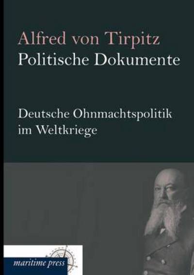 Cover for Alfred Von Tirpitz · Politische Dokumente: Deutsche Ohnmachtspolitik Im Weltkriege (Pocketbok) [German edition] (2013)