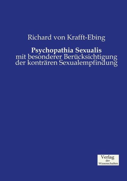 Psychopathia Sexualis: mit besonderer Berucksichtigung der kontraren Sexualempfindung - Richard Von Krafft-Ebing - Books - Vero Verlag - 9783957003423 - November 21, 2019