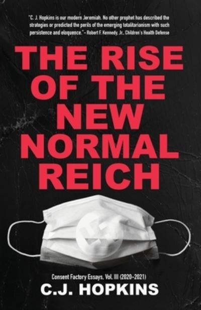 Cover for C J Hopkins · The Rise of the New Normal Reich: Consent Factory Essays, Vol. III (2020-2021) (Paperback Book) (2022)