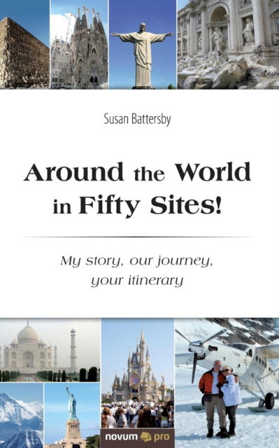 Around the World in Fifty Sites!: My story, our journey, your itinerary - Susan Battersby - Books - novum publishing gmbh - 9783990644423 - January 29, 2019