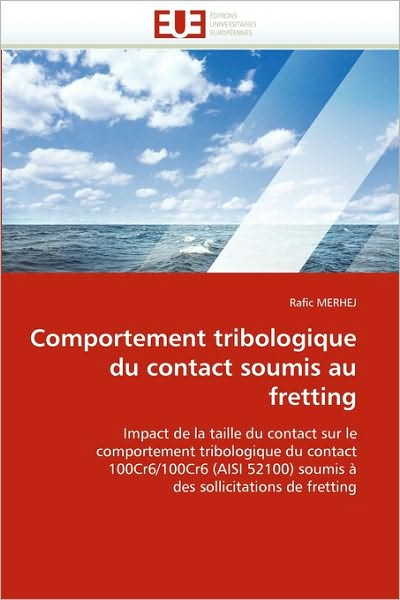 Cover for Rafic Merhej · Comportement Tribologique Du Contact Soumis Au Fretting: Impact De La Taille Du Contact Sur Le  Comportement Tribologique Du Contact  100cr6/100cr6 ... Sollicitations De Fretting (Paperback Book) [French edition] (2018)