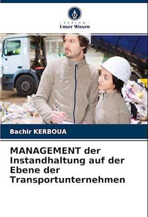 MANAGEMENT der Instandhaltung auf der Ebene der Transportunternehmen - Bachir Kerboua - Books - Verlag Unser Wissen - 9786204430423 - January 26, 2022