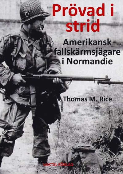 Cover for Thomas M. Rice · Prövad i strid : amerikansk fallskärmsjägare i Normandie (Hardcover Book) (2019)