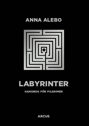 Cover for Anna Alebo, Karin Hedner, Anders Piltz, Anne Ekberg, Johan Tyrberg, Ebba Älverbrandt, Kent Wisti, Lovisa Stålknapp, Lena Sjöstrand · Labyrinter : handbok för pilgrimer (Paperback Book) (2020)