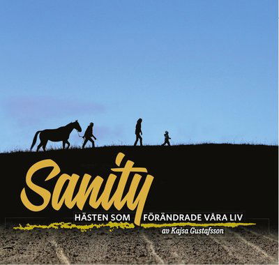 Cover for Kajsa Gustafsson · Sanity : hästen som förändrade våra liv (Hardcover Book) (2016)