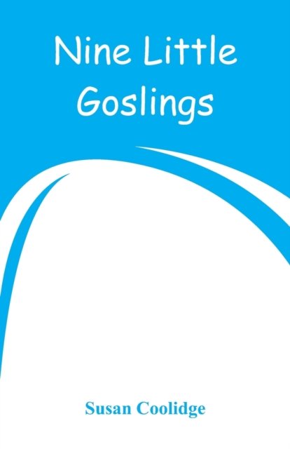 Cover for Susan Coolidge · Nine Little Goslings (Pocketbok) (2018)