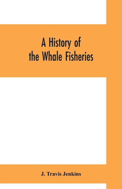 Cover for J Travis Jenkins · A history of the whale fisheries (Paperback Book) (2019)