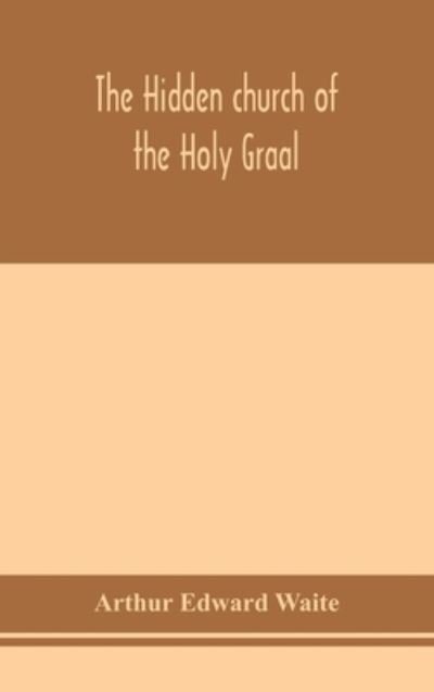 Cover for Arthur Edward Waite · The hidden church of the Holy Graal (Gebundenes Buch) (2020)