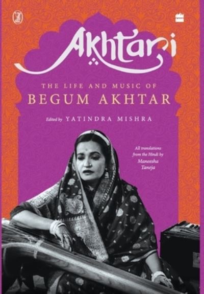 Cover for Mishra, Yatindra and Taneja, Maneesha · Akhtari: The Life and Music of Begum Akhtar (Hardcover Book) (2021)