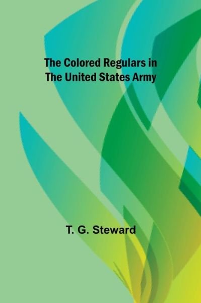 Cover for T G Steward · The Colored Regulars in the United States Army (Pocketbok) (2021)