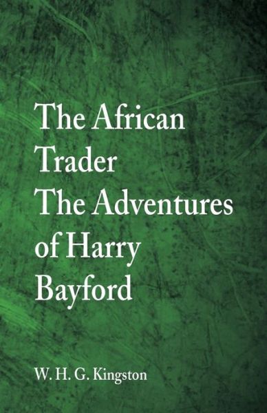 The African Trader - W H G Kingston - Books - Alpha Edition - 9789387600423 - February 16, 2018