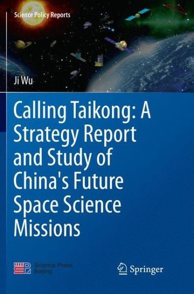 Cover for Ji Wu · Calling Taikong: A Strategy Report and Study of China's Future Space Science Missions - Science Policy Reports (Pocketbok) [Softcover reprint of the original 1st ed. 2017 edition] (2018)