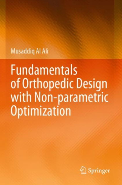 Fundamentals of Orthopedic Design with Non-parametric Optimization - Musaddiq Al Ali - Bøger - Springer Verlag, Singapore - 9789819710423 - 27. marts 2025