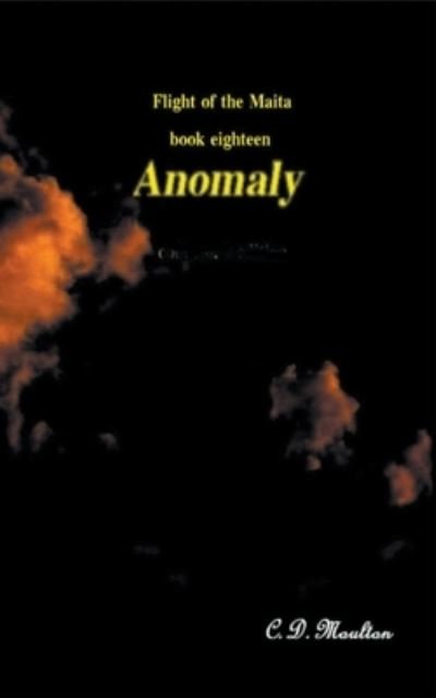 Anomaly - Flight of the Maita - C D Moulton - Books - C. D. Moulton - 9798201809423 - July 6, 2022