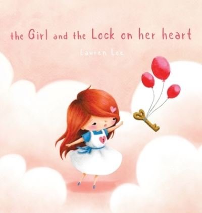 Cover for Lauren Lee · The Girl and the Lock on Her Heart: A Heartwarming Story for Kids About Self-Love (Gebundenes Buch) (2022)