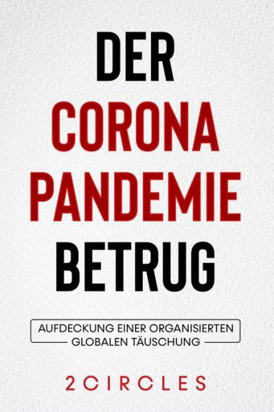 Der Corona Pandemie Betrug: Aufdeckung einer organisierten globalen Tauschung - Two Circles - Books - Independently Published - 9798408020423 - January 26, 2022