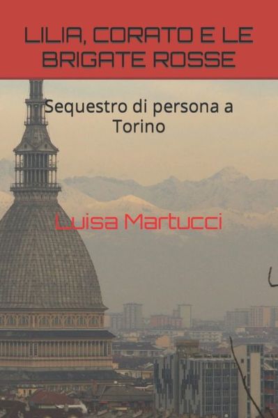 Cover for Luisa Martucci · Lilia, Corato E Le Brigate Rosse: Sequestro di persona a Torino (Paperback Book) (2022)