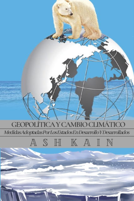 Cover for Ash Kain · Geopolitica Y Cambio Climatico: Medidas Adoptadas Por Los Estados En Desarrollo Y Desarrollados (Paperback Book) (2021)