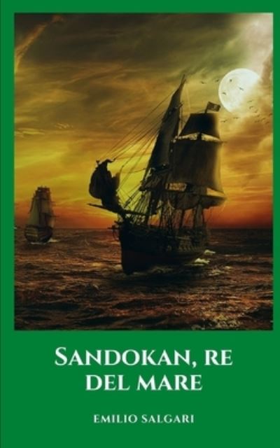 Cover for Emilio Salgari · Sandokan, re del mare: Le storie di questo mitico personaggio di Salgari in un classico d'avventura (Paperback Book) (2021)