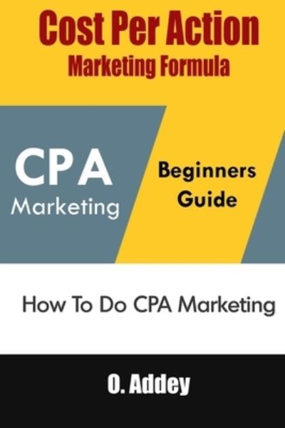 Cover for O Addey · Cost Per Action Marketing Formula: How To Do CPA Marketing (Paperback Bog) (2021)