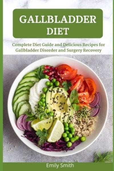 Gallbladder Diet: Complete Diet Guide and Delicious Recipes for Gallbladder Disorder and Surgery Recovery - Emily Smith - Bøger - Independently Published - 9798513874423 - 2. juni 2021