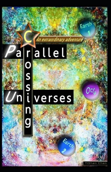 Crossing Parallel Universes - Yishan Chan - Books - Independently Published - 9798619143423 - March 1, 2020