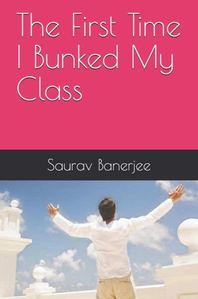 Cover for Saurav Banerjee · The First Time I Bunked My Class (Paperback Book) (2020)