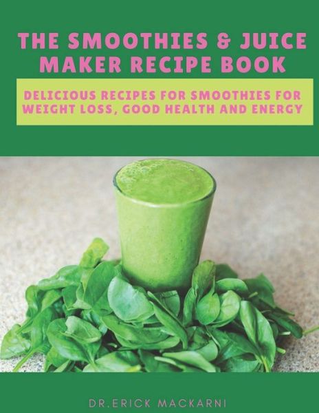 Cover for Dr Erick Mackarni · The Smoothies &amp; Juice Maker Recipe Book (Paperback Book) (2020)