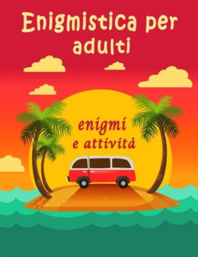 Enigmistica per adulti - It Libri Enigmistica - Kirjat - Independently Published - 9798663900423 - sunnuntai 5. heinäkuuta 2020