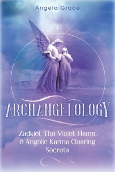 Cover for Angela Grace · Archangelology: Zadkiel, The Violet Flame, &amp; Angelic Karma Clearing Secrets - Archangelology (Paperback Book) (2020)