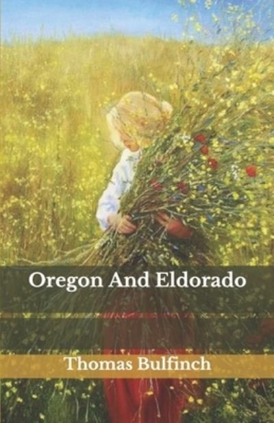 Oregon And Eldorado - Thomas Bulfinch - Bøger - Independently Published - 9798686910423 - 16. september 2020