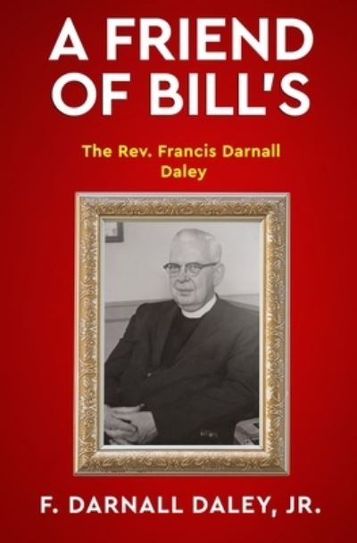 A Friend of Bill's - Jr F Darnall Daley - Bücher - Independently Published - 9798687124423 - 25. September 2020