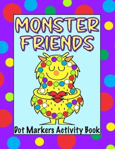 Cover for Purple Pickle Press · Monster Friends Dot Markers Activity Book: Paint Dauber Coloring Sheets for Kids Ages 1-3, 2-4, 3-5, Toddlers, Preschoolers and Kindergarteners (Paperback Book) (2021)