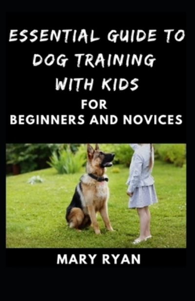 Cover for Mary Ryan · Essential Guide to Dog Traninig with Kids for Beginners and Novices (Paperback Book) (2021)