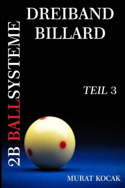 Cover for Murat Kocak · Dreiband Billard 2b Ballsysteme: Teil 3 - Dreiband Billard 2b Ballsysteme (Taschenbuch) (2022)