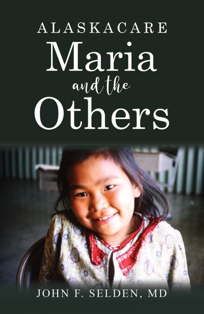 Cover for MD, John F. Selden, · Alaskacare: Maria and the Others (Paperback Book) (2023)
