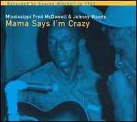 Mama Says I'm Crazy - Fred Mcdowell & Johnny Woods - Música - BLUES - 0045778036424 - 22 de febrero de 2010