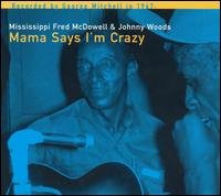 Mama Says I'm Crazy - Fred Mcdowell & Johnny Woods - Muziek - BLUES - 0045778036424 - 22 februari 2010