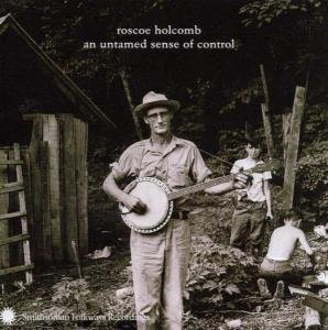 An Untamed Sense Of Contr - Roscoe Holcomb - Muziek - SMITHSONIAN FOLKWAYS - 0093074014424 - 11 mei 1998