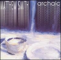 Cover for Matthew Smith · Archaic (CD) (2005)