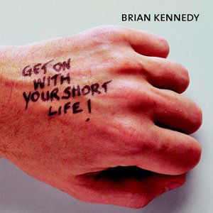 Cover for Brian Kennedy · Get on with Your Short Life (CD) (2001)