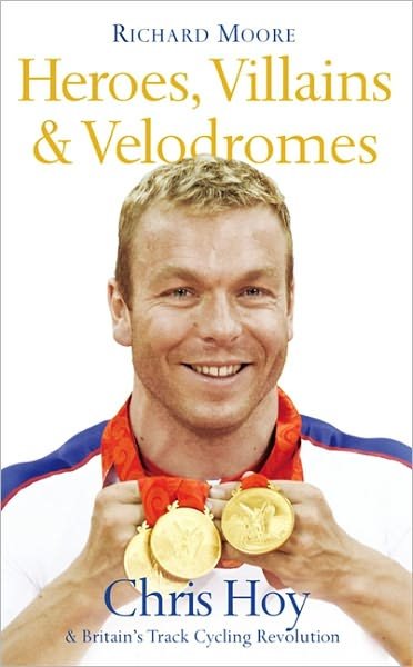 Cover for Richard Moore · Heroes, Villains and Velodromes: Chris Hoy and Britain's Track Cycling Revolution (Taschenbuch) [Epub edition] (2010)