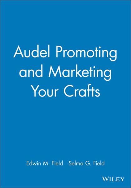Audel Promoting and Marketing Your Crafts - Edwin M. Field - Kirjat - John Wiley & Sons Inc - 9780025377424 - 1994