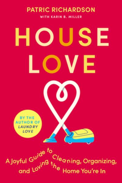 Cover for Patric Richardson · House Love: A Joyful Guide to Cleaning, Organizing, and Loving the Home You're In (Hardcover Book) (2023)