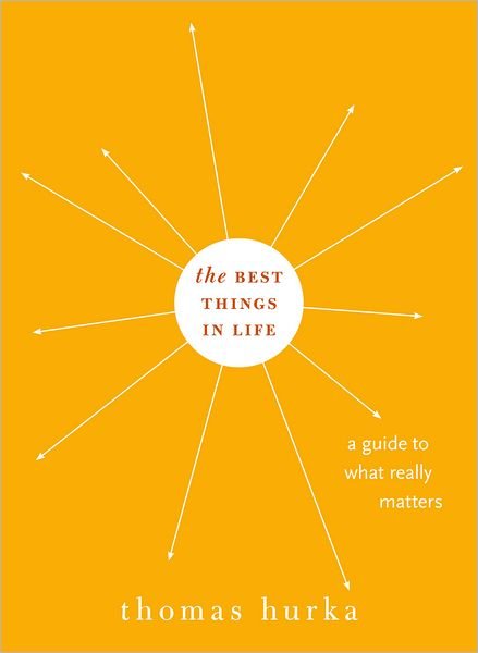 Cover for Hurka, Thomas (Professor of Philosophy, Professor of Philosophy, University of Toronto) · The Best Things in Life: A Guide to What Really Matters - Philosophy in Action (Hardcover Book) (2011)
