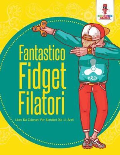 Cover for Coloring Bandit · Fantastico Fidget Filatori : Libro Da Colorare Per Bambini Dai 11 Anni (Paperback Book) (2017)