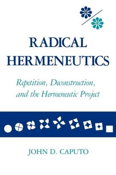 Radical Hermeneutics: Repetition, Deconstruction, and the Hermeneutic Project - John D. Caputo - Books - Indiana University Press - 9780253204424 - January 22, 1988