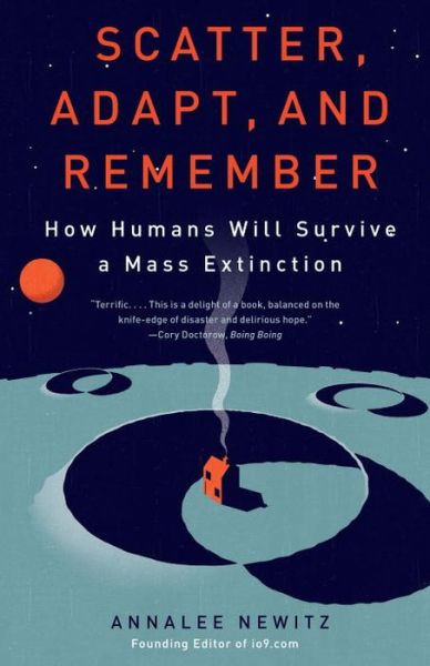 Cover for Annalee Newitz · Scatter, Adapt, and Remember: How Humans Will Survive a Mass Extinction (Paperback Book) (2014)